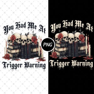 May include: A digital illustration of three skulls with red roses and candles on a stack of books. The text "You had me at" and "Trigger Warning" is written in a gothic font.