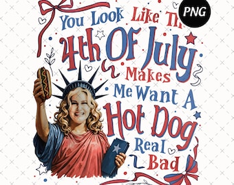 You Look Like The 4th of July Png, Makes Me Want a Hot Dog Png, Funny 4th July Meme Png, Hot Dog Lover Png, Patriotic Humor Png