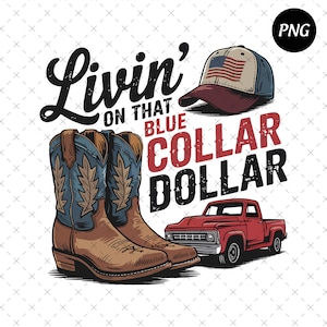 May include: Graphic design featuring cowboy boots, a baseball cap with an American flag, and a red pickup truck. The text reads "Livin' on that Blue Collar Dollar."