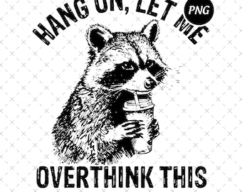 Hang On Let Me Overthink This Raccoon Meme PNG, Funny Sarcastic Quote (Digital Download)