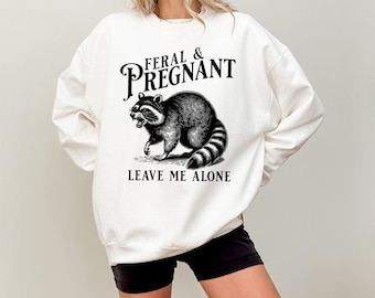 Feral and Pregnant Racoon Sweatshirt, Pregnancy Humor Feral Racoon Leave Me Alone Hoodie, Funny Maternity Mom To Be T-shirt