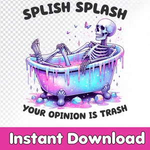 Splish Splash Your Opinion is Trash PNG, Funny Tshirt Design, Snarky Skeleton Clipart, Sublimation Design Digital Download, Instant Download