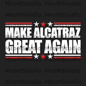 Make Alcatraz Great Again Trump SVG, Funny Trump Png, Trump Alacatraz Png, Political Meme PNG, Trump Lover Gift, Republican Download Digital