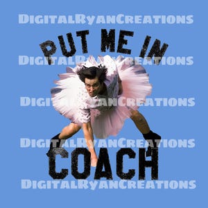 May include: A light blue background with the text "PUT ME IN COACH" in black, distressed lettering. The image features a person wearing a pink tutu and a dress, with a serious expression.