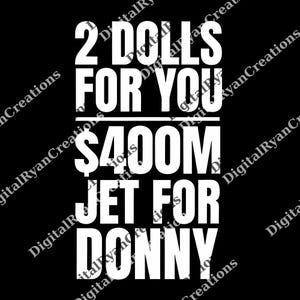 May include: Black graphic design with white text. The text reads: "2 DOLLS FOR YOU" above "$400M JET FOR DONNY". The words are stacked vertically on a black background.
