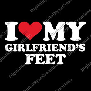 I Love My Girlfriend&#39;s Feet png, I Love My Girlfriend png, Funny Couples Digital, Gift for Boyfriend, Funny Relationship png