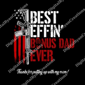 May include: Black graphic design with the text "BEST EFFIN BONUS DAD EVER" in white and red. An illustration of a rifle is on the left, with red stripes resembling a flag. The text "Thanks for putting up with my mom!" is at the bottom.