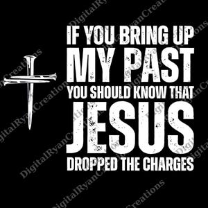 Christian png, If You Bring Up My Past You Should Know Jesus Dropped The Charges png, Digital File Gift Idea