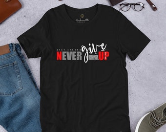 Inspirational Quote T-Shirt, Never Give Up Stay Strong, Motivational Tee, Unisex Graphic Shirt, Gift for Friend, Workout Top