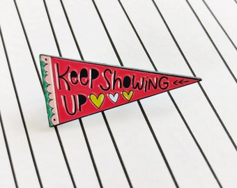 Keep Showing Up - enamel pin