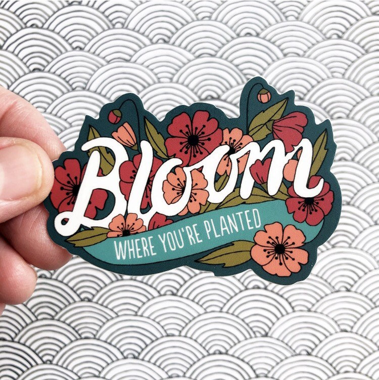 Bloom Where You're Planted Waterproof Vinyl Sticker, Die Cut