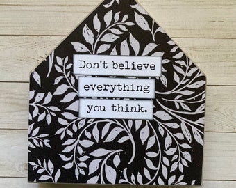 Don’t believe everything you think Mixed Media Inspirational Wood House Sign Decor