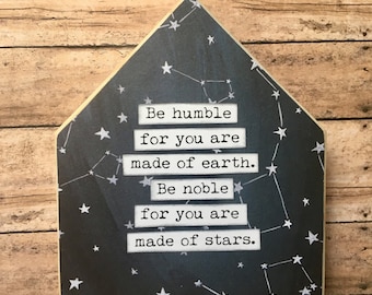 Be humble for you are made of earth Inspirational Wood House Sign Decor