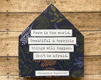 Here is the world Beautiful and terrible things will happen Don’t be afraid Frederick Buechner Inspirational Small Wood House Sign