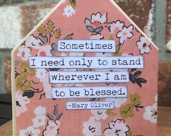 Sometimes I need only to stand  wherever I am to be blessed Mary Oliver Poetry Wood House Sign