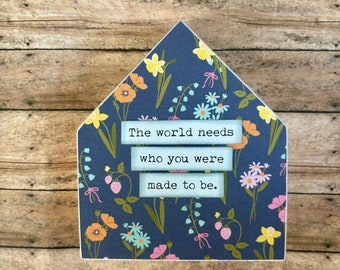 The world needs who you were made to be Inspirational Wood House Sign Home Decor Small wood sign Shelf sitter Gift