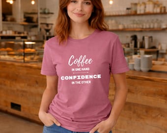 Coffee in One Hand Confidence in the Other Shirt | Coffee Lover Tee | Inspirational Quote Tee | Gift for Her & Him