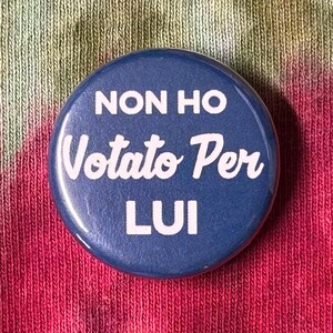 Non Ho Votato Per LUI, I Didn't Vote For HIM 1.25" or 2.25" Anti Trump Italian Protest Button