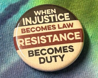 When Injustice Becomes Law Resistance Becomes Duty 1.25" or 2.25" Political Pinback Button