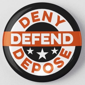 May include: Black and white button with the text "DENY DEFEND DEPOSE" in a circle with a red stripe across the middle.