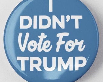 I Didn't Vote For Trump 1.25" or 2.25" Pinback Pin Button Anti Trump Kamala Harris, Donald Trump Protest Political Anti Republican President