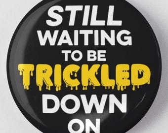 Still Waiting to be Trickled Down On Pinback Button Pin No Billionaires Anti Capitalist