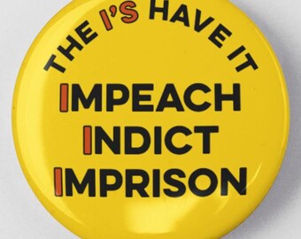 I's Have It Impeach Indict Uwięź 1,25" lub 2,25" Pinback Pin Anty Trump