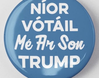 Níor Vótáil Mé Ar Son Trump, nie głosowałem na Trumpa Irlandzki przycisk protestu przeciwko Trumpowi 1,25” lub 2,25”