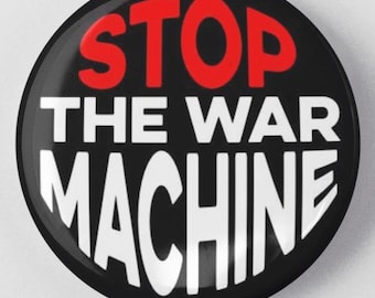 Stop The War Machine 1.25" or 2.25" Pinback Pin Button Anti Trump, NATO, Venezuela, Iran, Cuba, No War Military Strike Resist
