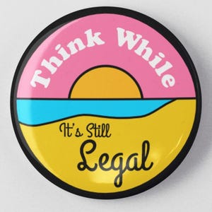 Think While It&#39;s Still Legal Button 1.25&quot; or 2.25&quot; Pinback Pin Button Anti Donald Trump, Resist, Resistance, Think For yourself, Fascism