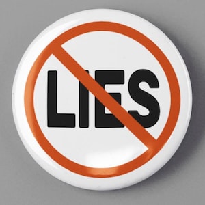 May include: A white button with a red circle and a diagonal red line through it. The word "LIES" is written in black letters inside the circle.