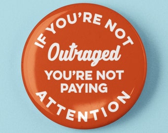 If You're Not Outraged You're Not Paying Attention Button 1.25" or 2.25" Pinback Pin Button Anti Donald Trump, not my president, Resist