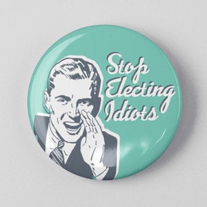 Stop Electing Idiots Button 1.25&quot; or 2.25&quot; Pinback Pin Button Election Political Politics Congress Senate House Representative Governor Vote