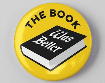 The Book Was Better 1.25" or 2.25" Pinback Pin Button Badge Librarian Gift Bookworm Book Lover Geeky Film Movie Buff Funny Library Gift