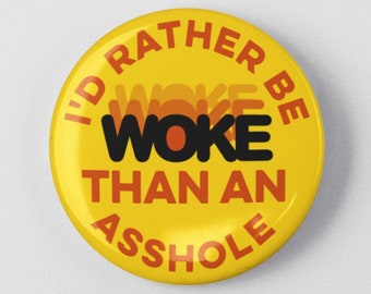 I'd Rather Be Woke Than An Asshole Button 1.25" or 2.25" Pinback Pin Button Anti Hate, Protest, Equality Empowerment Equity Police Reform