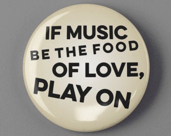 If Music Be The Food Of Love, Play On 1.25" or 2.25" Pinback Pin Button Badge William Shakespeare Twelfth Night Fan Gift