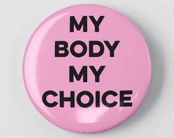 My Body My Choice 1.25" or 2.25" Pinback Pin Button Badge Female Empowerment Empowered Woman Feminist Pro Choice Planned Parenthood