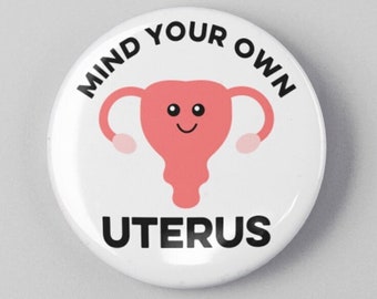 Mind Your Own Uterus 1.25" or 2.25" Pinback Pin Button Female Empowerment Empowered Woman Feminist Pro Choice Planned Parenthood