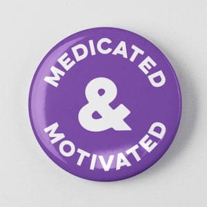 Medicated & Motivated Funny Button 1.25&quot; or 2.25&quot; Pinback Pin Button Badge Sarcastic Attitude Sarcasm