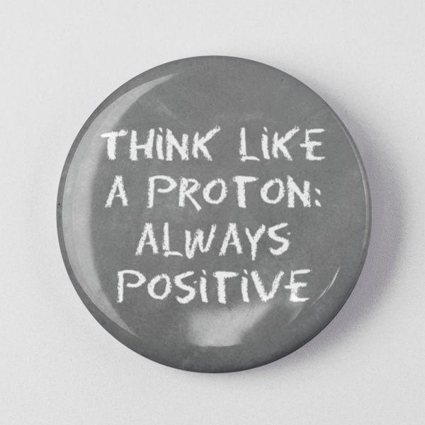 Think Like a Proton: Always Positive Physics Funny Nerd Geeky Button 1.25" or 2.25" Pinback Pin Button Badge