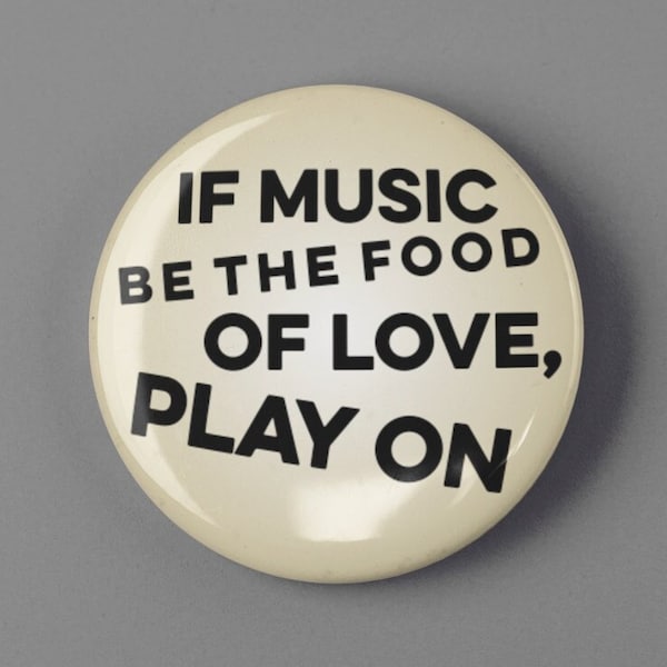 If Music Be The Food Of Love, Play On 1.25" or 2.25" Pinback Pin Button Badge William Shakespeare Twelfth Night Fan Gift