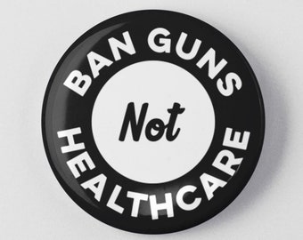 Ban Guns Not Healthcare 1.25"  or 2.25" Pinback Pin Button Empowerment Protest Woman Feminist Pro Choice Reproductive Rights Roe V Wade