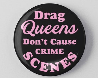 Drag Queens Don't Cause Crime Scenes Button 1.25" or 2.25" Pinback Pin Badge Transgender LGBTQ Nonbinary Gender Queer Trans Human Rights
