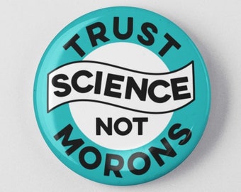 Trust Science Not Morons Button 1.25" or 2.25" Pinback Pin Button Badge, Pro Science, Scientist, Vaccine Health Care Vaccination Doctors