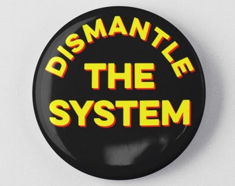 Dismantle The System Button 1.25" or 2.25" Pinback Pin Button Resist, Resistance, Equality Anti Capitalism Tax The Rich Socialism Socialist