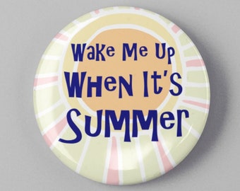 Wake Me Up When It's Summer Funny Button 1.25" or 2.25" Pinback Pin Button Badge or Refrigerator Cute Warm Weather Gift Anti Snow