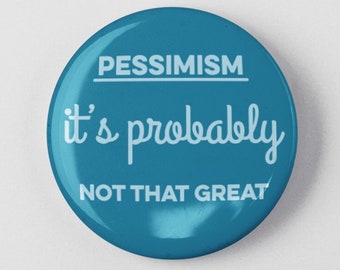 Pessimism It's Probably Not That Great Funny Button 1.25" or 2.25" Pinback Pin Button Badge Attitude Sarcastic Gift