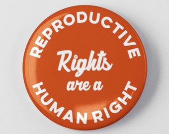 Reproductive Rights Are A Human Right 1.25"  or 2.25" Pinback Pin Button Empowerment Protest Woman Feminist Pro Choice Roe V Wade SCOTUS
