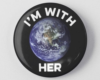 I'm With Her Button 1.25" or 2.25" Pinback Pin Button Badge Climate Change, Environmental Activist Environment Mother Earth Global Warming