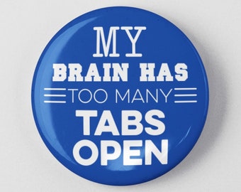 My Brain Has Too Many Tabs Open Funny Button 1.25" or 2.25" Pinback Pin Button Badge Computer Geek Nerd Gift